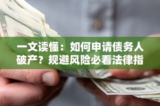 济南一文读懂：如何申请债务人破产？规避风险必看法律指南